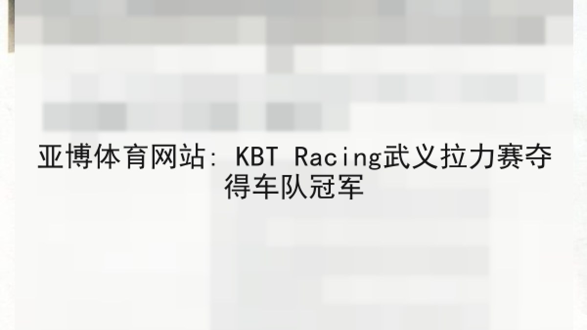 亚博体育网站: KBT Racing武义拉力赛夺得车队冠军