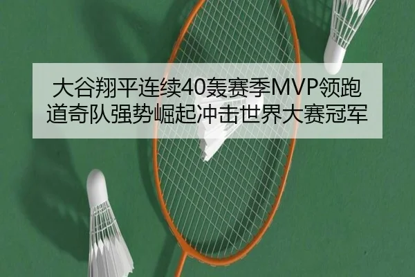 大谷翔平连续40轰赛季MVP领跑 道奇队强势崛起冲击世界大赛冠军